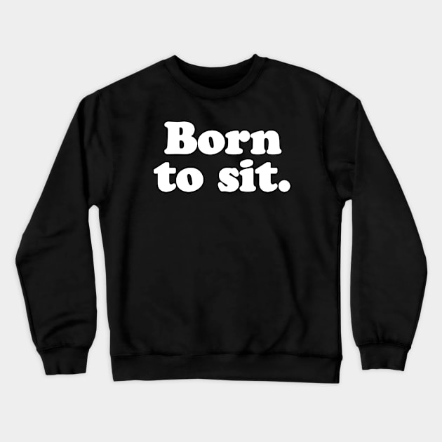 Born to sit. Crewneck Sweatshirt by MatsenArt